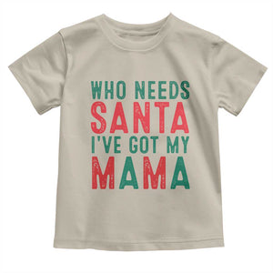 Funny Christmas Toddler T Shirt Who Needs Santa I've Got My Mama TS09 Sand Print Your Wear