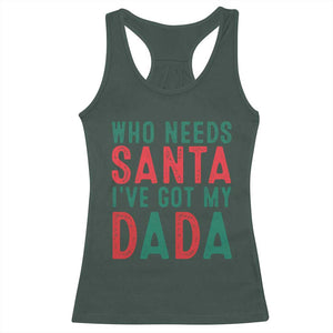 Funny Christmas Racerback Tank Top Who Needs Santa I've Got My Dada TS09 Dark Forest Green Print Your Wear