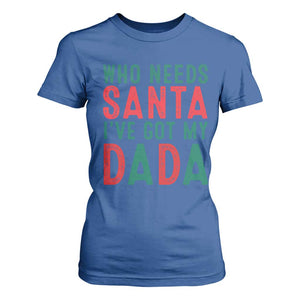 Funny Christmas T Shirt For Women Who Needs Santa I've Got My Dada TS09 Royal Blue Print Your Wear