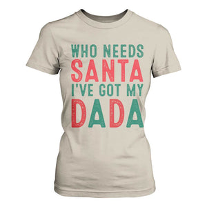 Funny Christmas T Shirt For Women Who Needs Santa I've Got My Dada TS09 Sand Print Your Wear