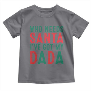 Funny Christmas Toddler T Shirt Who Needs Santa I've Got My Dada TS09 Charcoal Print Your Wear