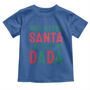 Funny Christmas Toddler T Shirt Who Needs Santa I've Got My Dada TS09 Royal Blue Print Your Wear