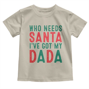 Funny Christmas Toddler T Shirt Who Needs Santa I've Got My Dada TS09 Sand Print Your Wear