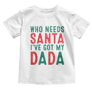 Funny Christmas Toddler T Shirt Who Needs Santa I've Got My Dada TS09 White Print Your Wear