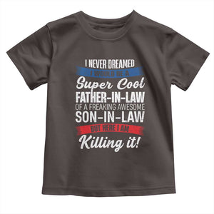 Funny I Never Dreamed I Would Be A Super Cool Father In Law Toddler T Shirt TS09 Dark Chocolate Print Your Wear