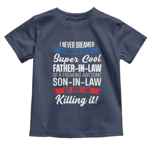 Funny I Never Dreamed I Would Be A Super Cool Father In Law Toddler T Shirt TS09 Navy Print Your Wear