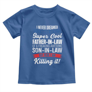 Funny I Never Dreamed I Would Be A Super Cool Father In Law Toddler T Shirt TS09 Royal Blue Print Your Wear