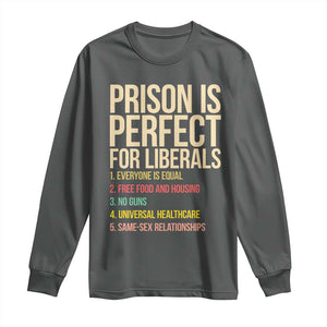 Prison Is Perfect For Liberals Long Sleeve Shirt Funny Anti Liberal Quote Satire Statement Subtle FDT Political Humor