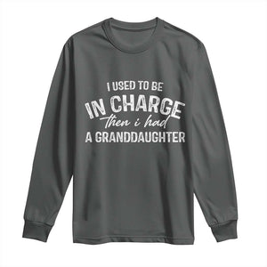 I Used To Be in Charge Then I Had A Granddaughter Long Sleeve Shirt Funny Man Saying Gag Gift Birthday Grandpa Fathers Day