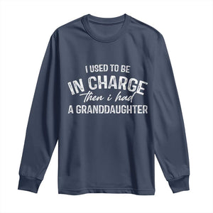 I Used To Be in Charge Then I Had A Granddaughter Long Sleeve Shirt Funny Man Saying Gag Gift Birthday Grandpa Fathers Day