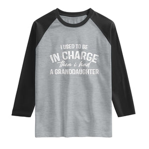 I Used To Be in Charge Then I Had A Granddaughter Raglan Shirt Funny Man Saying Gag Gift Birthday Grandpa Fathers Day