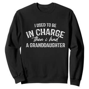 I Used To Be in Charge Then I Had A Granddaughter Sweatshirt Funny Man Saying Gag Gift Birthday Grandpa Fathers Day