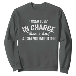 I Used To Be in Charge Then I Had A Granddaughter Sweatshirt Funny Man Saying Gag Gift Birthday Grandpa Fathers Day