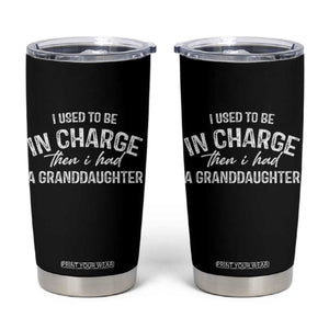 I Used To Be in Charge Then I Had A Granddaughter Tumbler Cup Funny Man Saying Gag Gift Birthday Grandpa Fathers Day