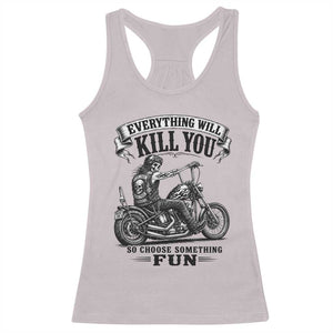 Skeleton Biker Vintage Motorcycle Graphic Racerback Tank Top Everything Will Kill You So Choose Something Fun TS10 Ice Gray Print Your Wear