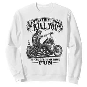 Skeleton Biker Vintage Motorcycle Graphic Sweatshirt Everything Will Kill You So Choose Something Fun TS10 White Print Your Wear