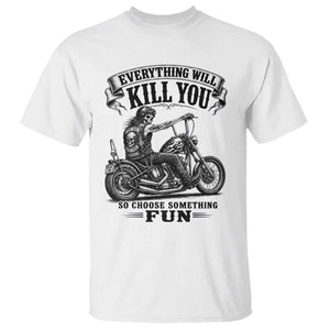 Skeleton Biker Vintage Motorcycle Graphic T Shirt Everything Will Kill You So Choose Something Fun TS10 White Print Your Wear