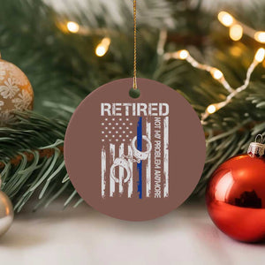 Police Retirement Ceramic Ornament Retired Not My Problem Anymore Handcuffs US Flag Retired Police Graphic TS10 1pc Mocha Print Your Wear