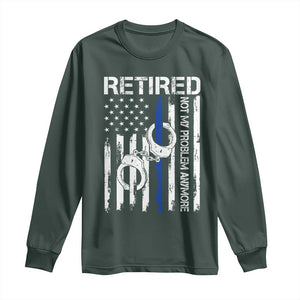 Police Retirement Long Sleeve Shirt Retired Not My Problem Anymore Handcuffs US Flag Retired Police Graphic TS10 Dark Forest Green Print Your Wear