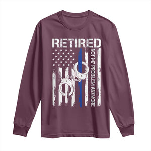 Police Retirement Long Sleeve Shirt Retired Not My Problem Anymore Handcuffs US Flag Retired Police Graphic TS10 Maroon Print Your Wear