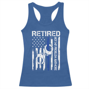 Police Retirement Racerback Tank Top Retired Not My Problem Anymore Handcuffs US Flag Retired Police Graphic TS10 Royal Blue Print Your Wear
