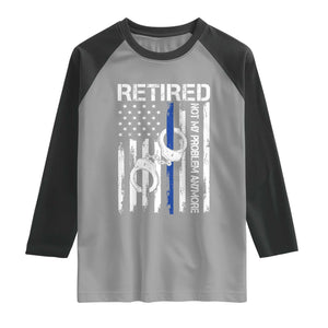 Police Retirement Raglan Shirt Retired Not My Problem Anymore Handcuffs US Flag Retired Police Graphic TS10 Sport Gray Black Print Your Wear