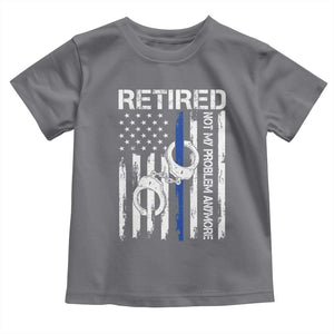 Police Retirement Toddler T Shirt Retired Not My Problem Anymore Handcuffs US Flag Retired Police Graphic TS10 Charcoal Print Your Wear
