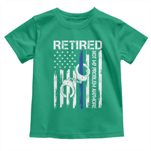 Police Retirement Toddler T Shirt Retired Not My Problem Anymore Handcuffs US Flag Retired Police Graphic TS10 Irish Green Print Your Wear