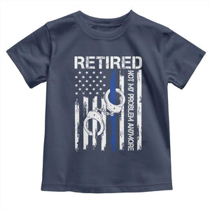 Police Retirement Toddler T Shirt Retired Not My Problem Anymore Handcuffs US Flag Retired Police Graphic TS10 Navy Print Your Wear