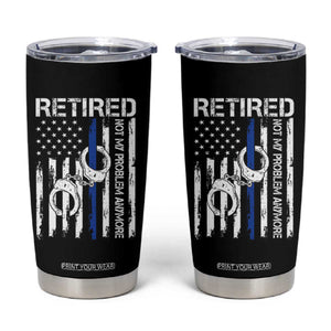 Police Retirement Tumbler Cup Retired Not My Problem Anymore Handcuffs US Flag Retired Police Graphic