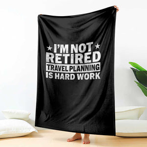 Im Not Retired Travel Planning Is Hard Work Throw Blanket Funny Vacation Retirement Gift