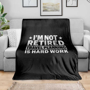 Im Not Retired Travel Planning Is Hard Work Throw Blanket Funny Vacation Retirement Gift
