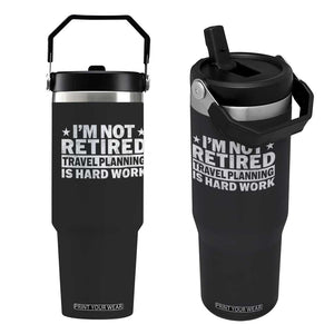 Im Not Retired Travel Planning Is Hard Work Flip Straw Tumbler Funny Vacation Retirement Gift