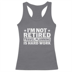 Im Not Retired Travel Planning Is Hard Work Racerback Tank Top Funny Vacation Retirement Gift TS10 Charcoal Print Your Wear