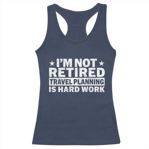 Im Not Retired Travel Planning Is Hard Work Racerback Tank Top Funny Vacation Retirement Gift TS10 Navy Print Your Wear