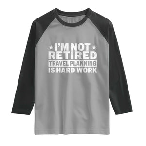 Im Not Retired Travel Planning Is Hard Work Raglan Shirt Funny Vacation Retirement Gift TS10 Sport Gray Black Print Your Wear