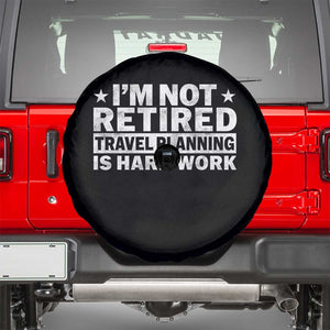 Im Not Retired Travel Planning Is Hard Work Spare Tire Cover Funny Vacation Retirement Gift TS10