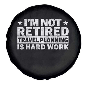 Im Not Retired Travel Planning Is Hard Work Spare Tire Cover Funny Vacation Retirement Gift TS10