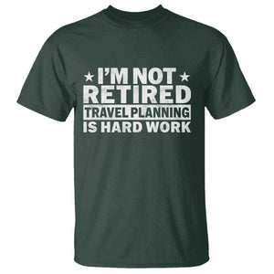 Im Not Retired Travel Planning Is Hard Work T Shirt Funny Vacation Retirement Gift TS10 Dark Forest Green Print Your Wear
