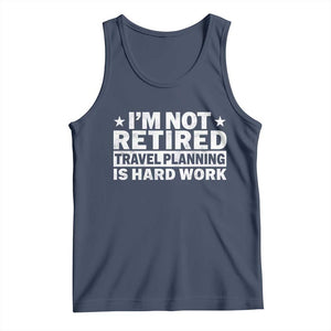 Im Not Retired Travel Planning Is Hard Work Tank Top Funny Vacation Retirement Gift TS10 Navy Print Your Wear