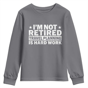 Im Not Retired Travel Planning Is Hard Work Youth Sweatshirt Funny Vacation Retirement Gift TS10 Charcoal Print Your Wear