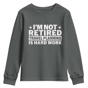 Im Not Retired Travel Planning Is Hard Work Youth Sweatshirt Funny Vacation Retirement Gift TS10 Dark Heather Print Your Wear
