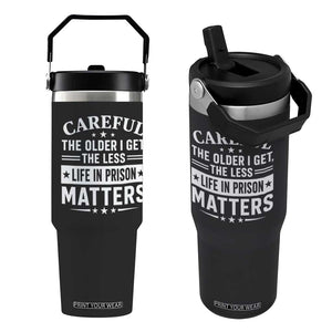 Funny Sarcastic Saying Flip Straw Tumbler Careful The Older I Get The Less Life In Prison Matters Humor Joke TS10 One Size: 30 oz Black Print Your Wear