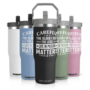 Funny Sarcastic Saying Flip Straw Tumbler Careful The Older I Get The Less Life In Prison Matters Humor Joke TS10 Print Your Wear