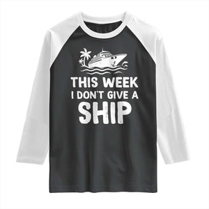 Funny Cruise Raglan Shirt This Week I Dont Give a Ship TS10 Black White Print Your Wear