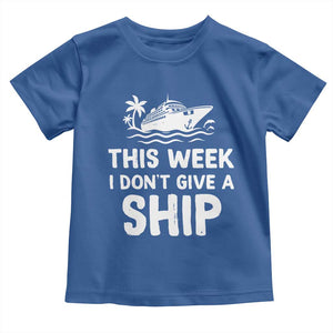 Funny Cruise Toddler T Shirt This Week I Dont Give a Ship TS10 Royal Blue Print Your Wear