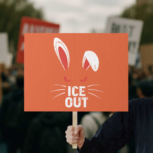 Bunny Ice Out Protest Sign Resist FDT Anti Immigration Enforcement TS10 Horizontal 18" × 24" Orange Print Your Wear