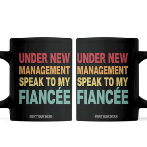 Funny Fiancé Coffee Mug Under New Management Speak to My Fiancee TS10 Black Print Your Wear