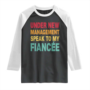 Funny Fiancé Raglan Shirt Under New Management Speak to My Fiancee TS10 Black White Print Your Wear