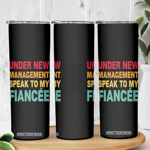 Funny Fiancé Skinny Tumbler Under New Management Speak to My Fiancee TS10 Print Your Wear